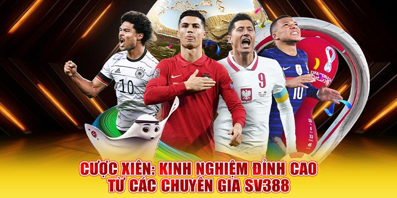 Cược Xiên: Kinh Nghiệm Đỉnh Cao Từ Các Chuyên Gia SV388