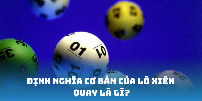 Định nghĩa cơ bản của lô xiên quay là gì?