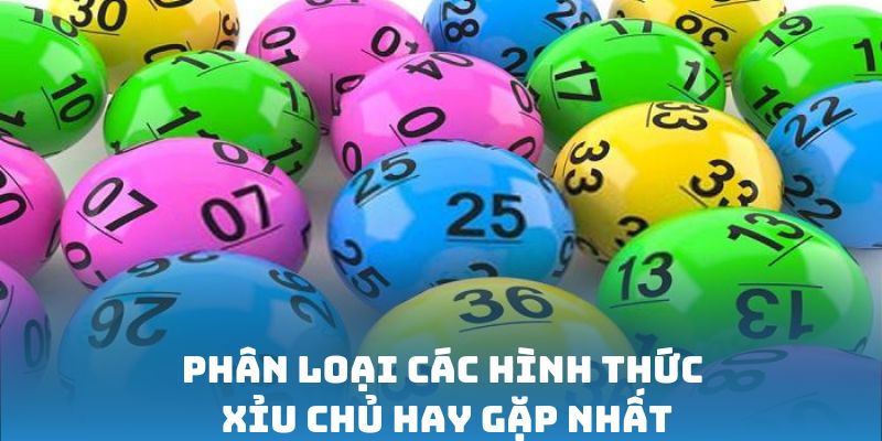Phân loại các hình thức Xỉu Chủ hay gặp nhất